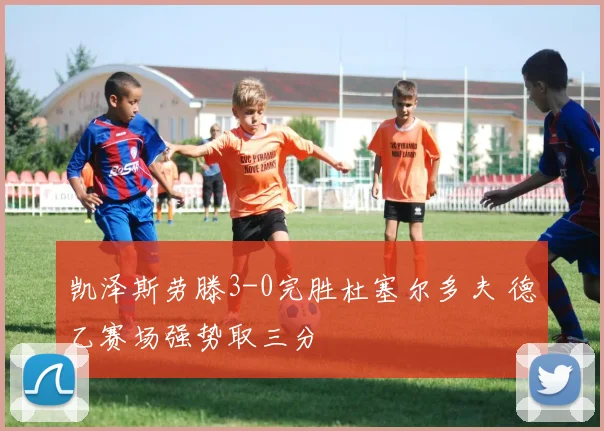 凯泽斯劳滕3-0完胜杜塞尔多夫 德乙赛场强势取三分